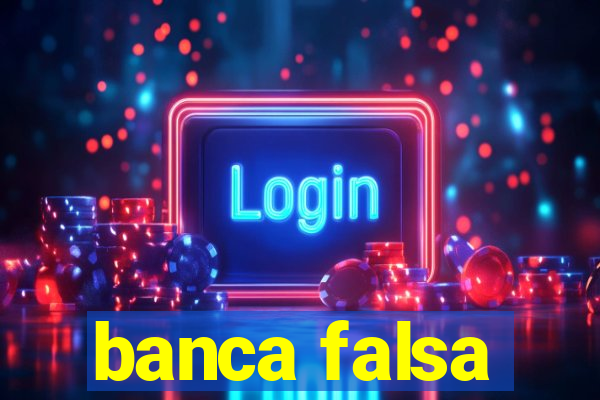 banca falsa